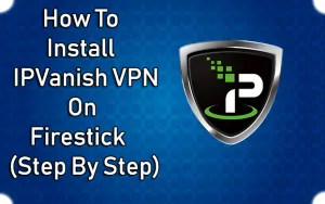 How to install IPVanish VPN on Firestick
