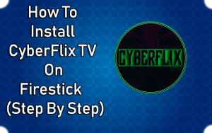 How To Install Cyberflix On Firestick