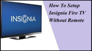 How To Setup Insignia Fire TV Without Remote