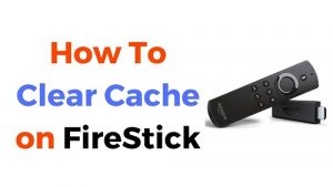 How to Clear Cache on FireStick