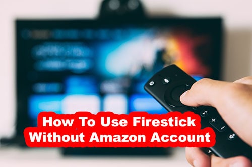 Use firestick without Amazon account