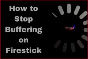 How to Stop Buffering on Firestick